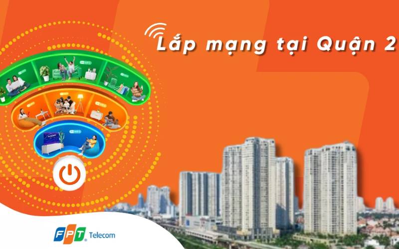Lắp Mạng FPT Quận 2 Hồ Chí Minh – Cáp Quang Tốc Độ Cao, Lắp Nhanh 24–48H