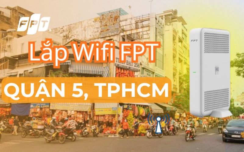 Lắp Mạng FPT Quận 5 Hồ Chí Minh Giá Rẻ Nhiều Ưu Đãi