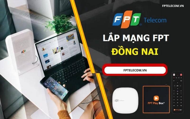 Tại sao bạn nên chọn lắp mạng FPT Đồng Nai